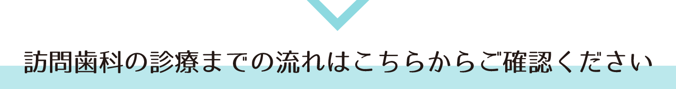 訪問歯科の流れはこちら